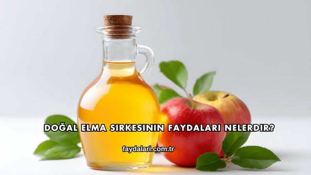 Doğal Elma Sirkesinin Faydaları Nelerdir?