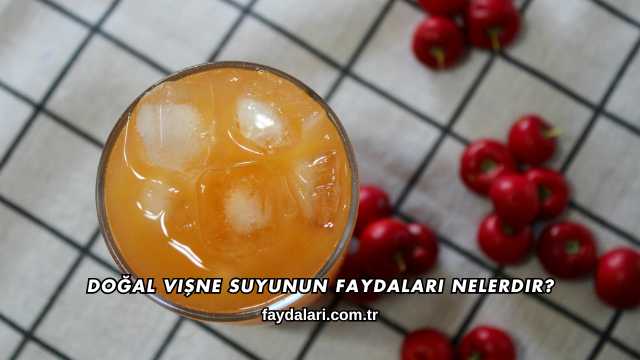 Doğal Vişne Suyunun Faydaları Nelerdir?