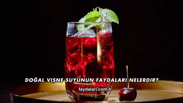 Doğal Vişne Suyunun Faydaları Nelerdir?