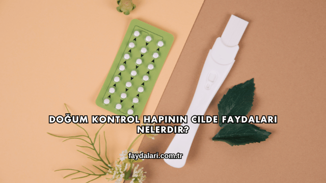 Doğum Kontrol Hapının Cilde Faydaları Nelerdir?