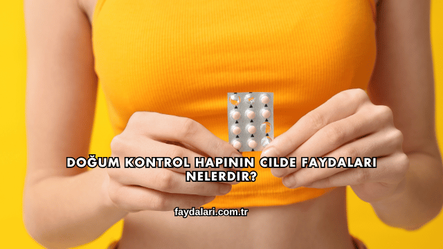 Doğum Kontrol Hapının Cilde Faydaları Nelerdir?