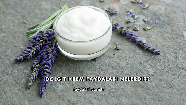 Dolgit Krem Faydaları Nelerdir?