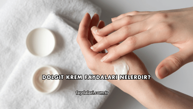 Dolgit Krem Faydaları Nelerdir?