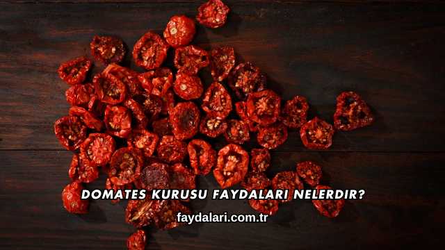 Domates Kurusu Faydaları Nelerdir?