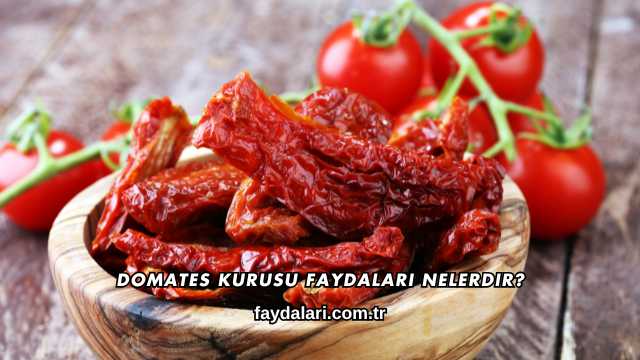 Domates Kurusu Faydaları Nelerdir?