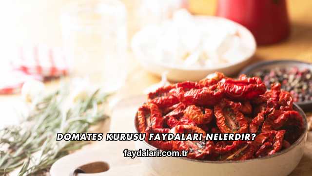 Domates Kurusu Faydaları Nelerdir?