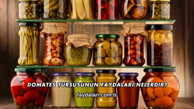 Domates Turşusunun Faydaları Nelerdir?