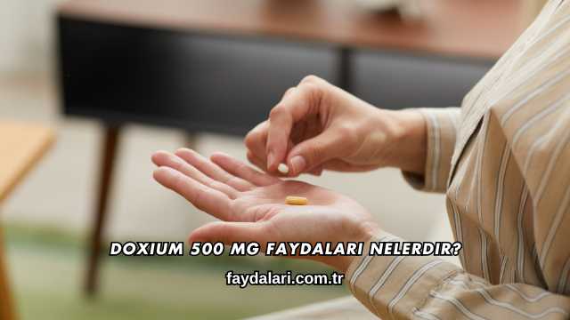 Doxium 500 Mg Faydaları Nelerdir?
