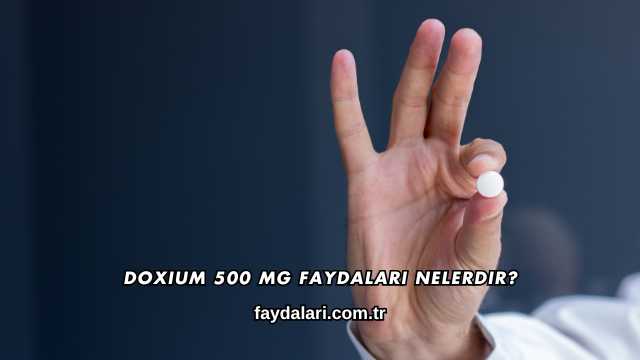 Doxium 500 Mg Faydaları Nelerdir?