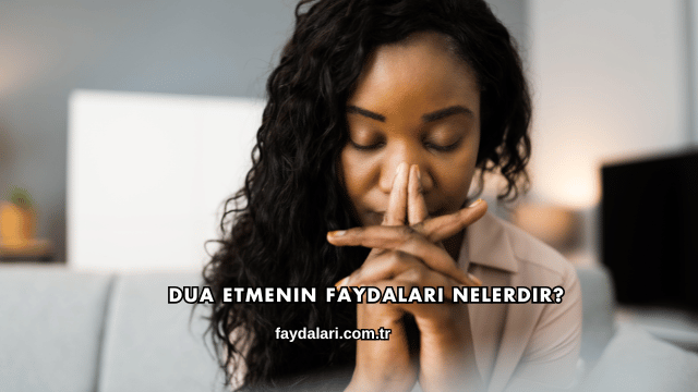 Dua Etmenin Faydaları Nelerdir?