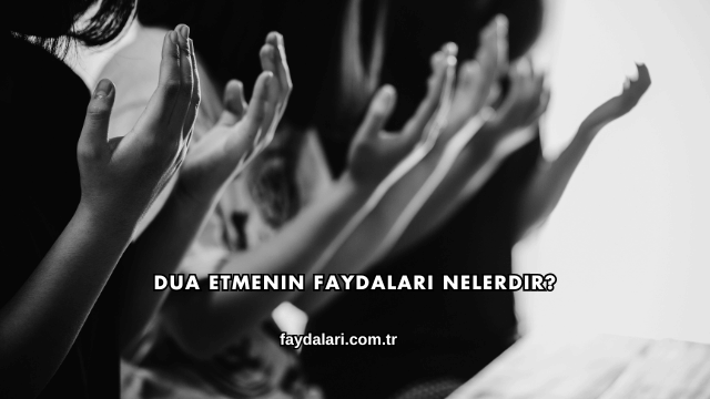 Dua Etmenin Faydaları Nelerdir?
