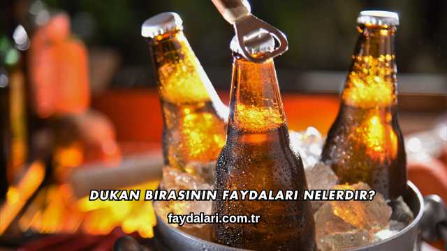 Dukan Birasının Faydaları Nelerdir?