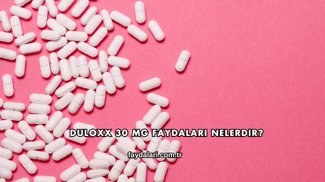 Duloxx 30 Mg Faydaları Nelerdir?