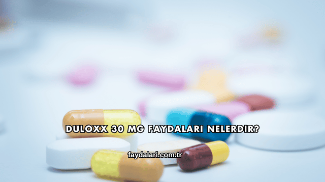 Duloxx 30 Mg Faydaları Nelerdir?