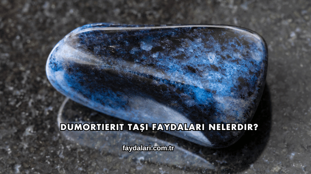 Dumortierit Taşı Faydaları Nelerdir?