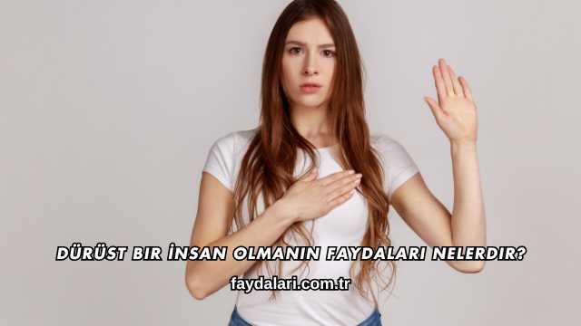 Dürüst Bir İnsan Olmanın Faydaları Nelerdir?