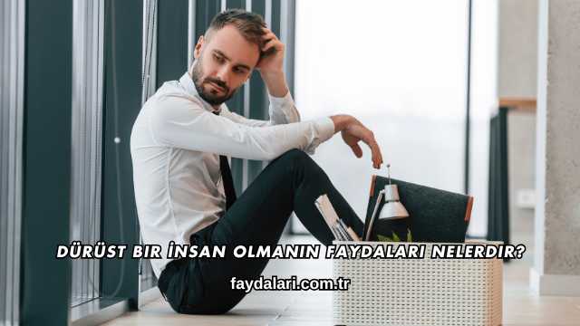 Dürüst Bir İnsan Olmanın Faydaları Nelerdir?