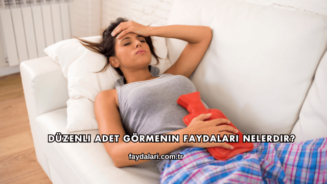 Düzenli Adet Görmenin Faydaları Nelerdir?