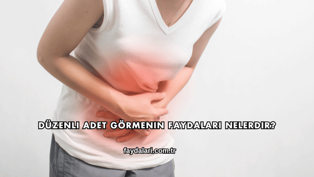 Düzenli Adet Görmenin Faydaları Nelerdir?