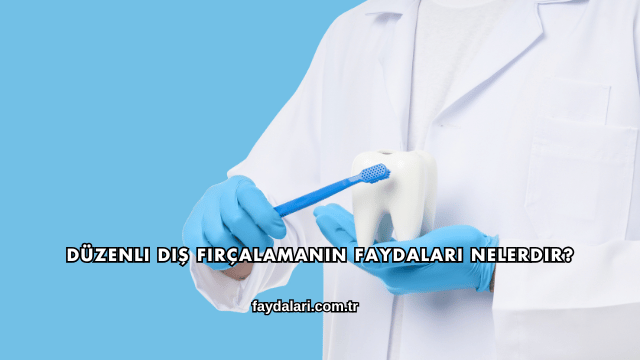 Düzenli Diş Fırçalamanın Faydaları Nelerdir?