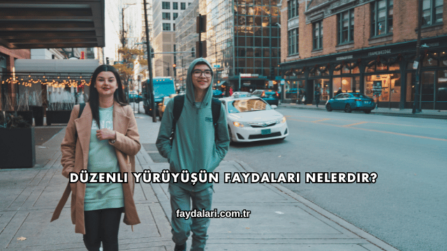 Düzenli Yürüyüşün Faydaları Nelerdir?