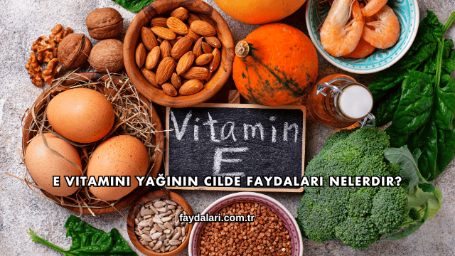 E Vitamini Yağının Cilde Faydaları Nelerdir?