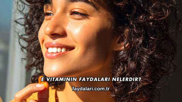 E Vitaminin Faydaları Nelerdir?