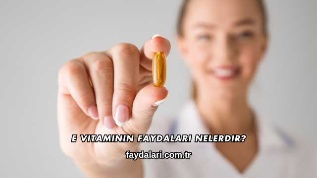 E Vitaminin Faydaları Nelerdir?