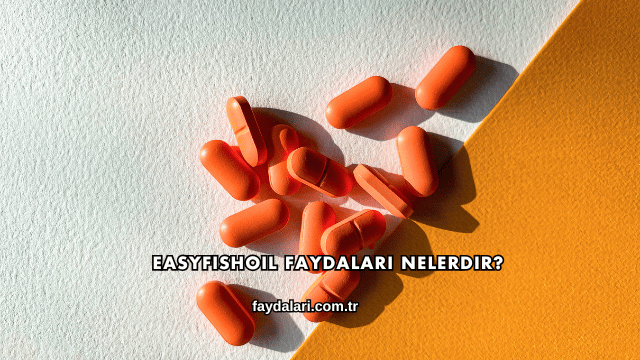 Easyfishoil Faydaları Nelerdir?