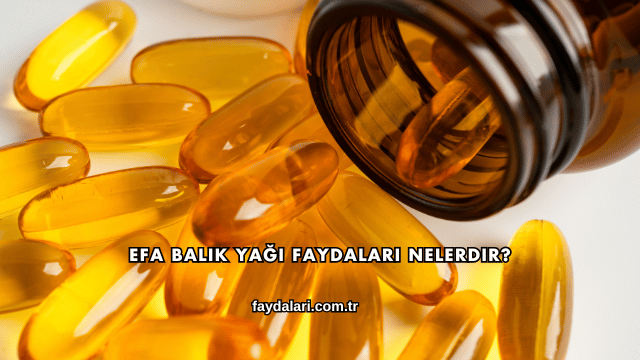 Efa Balık Yağı Faydaları Nelerdir?