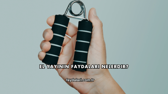 El Yayının Faydaları Nelerdir?