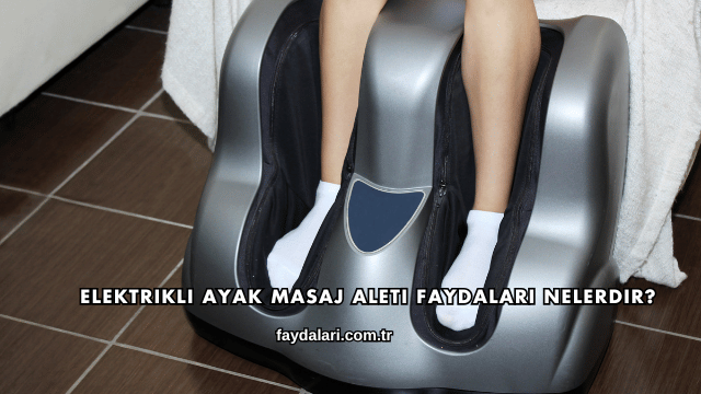 Elektrikli Ayak Masaj Aleti Faydaları Nelerdir?