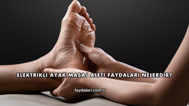 Elektrikli Ayak Masaj Aleti Faydaları Nelerdir?