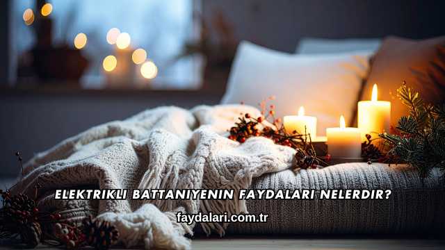 Elektrikli Battaniyenin Faydaları Nelerdir?