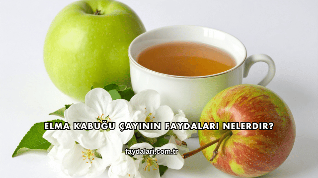 Elma Kabuğu Çayının Faydaları Nelerdir?
