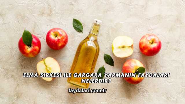 Elma Sirkesi ile Gargara Yapmanın Faydaları Nelerdir?