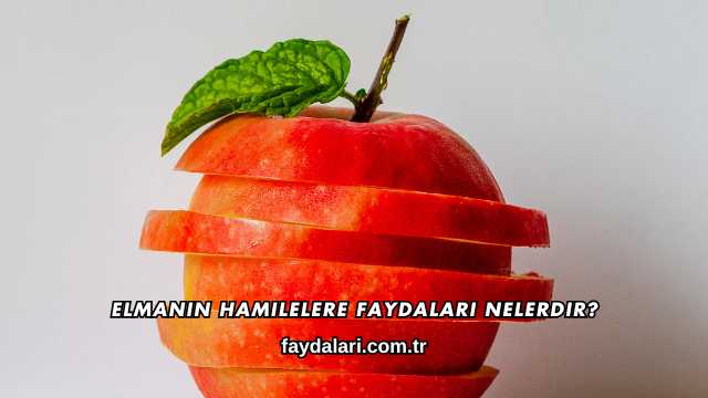 Elmanın Hamilelere Faydaları Nelerdir?