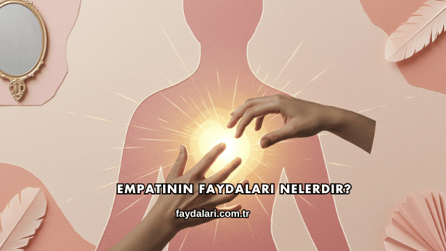 Empatinin Faydaları Nelerdir?