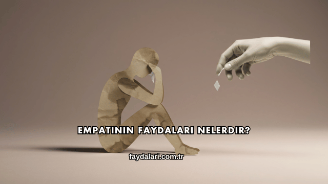 Empatinin Faydaları Nelerdir?