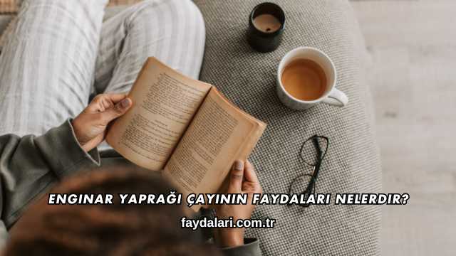 Enginar Yaprağı Çayının Faydaları Nelerdir?