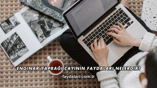 Enginar Yaprağı Çayının Faydaları Nelerdir?