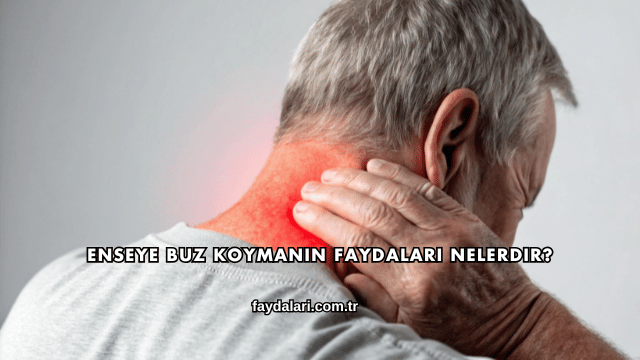 Enseye Buz Koymanın Faydaları Nelerdir?