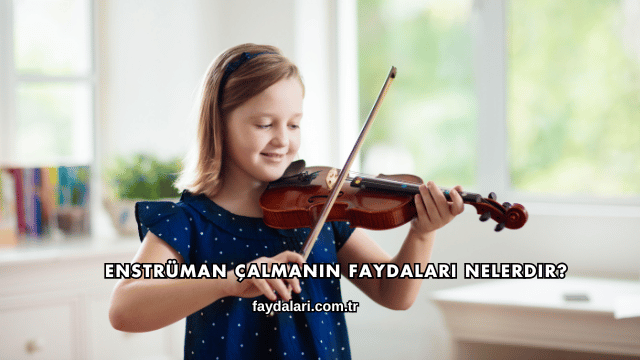 Enstrüman Çalmanın Faydaları Nelerdir?