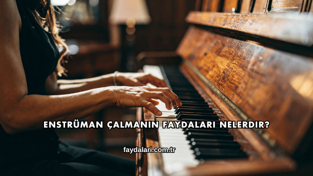 Enstrüman Çalmanın Faydaları Nelerdir?