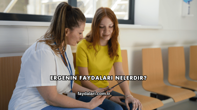 Ergenin Faydaları Nelerdir?