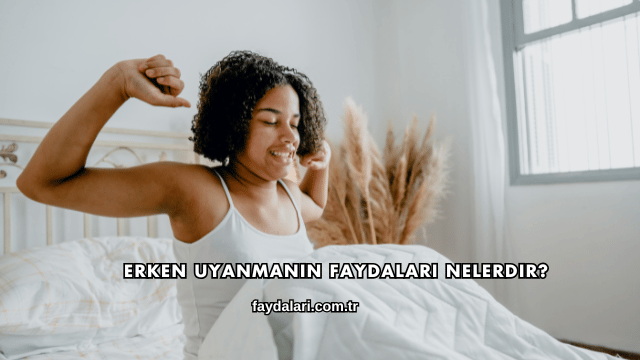 Erken Uyanmanın Faydaları Nelerdir?