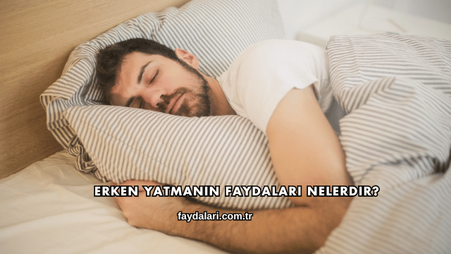 Erken Yatmanın Faydaları Nelerdir?