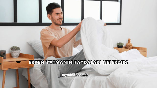 Erken Yatmanın Faydaları Nelerdir?