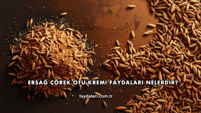 Ersağ Çörek Otu Kremi Faydaları Nelerdir?