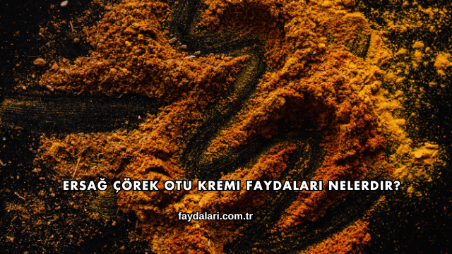 Ersağ Çörek Otu Kremi Faydaları Nelerdir?